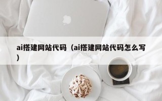 宜阳ai搭建网站代码（ai搭建网站代码怎么写）