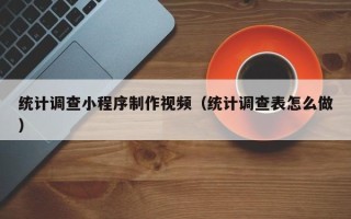 宜阳统计调查小程序制作视频（统计调查表怎么做）