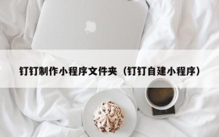 宜阳钉钉制作小程序文件夹（钉钉自建小程序）