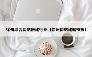 宜阳徐州综合网站搭建行业（徐州网站建站模板）